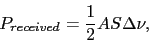 \begin{displaymath}
P_{received} = \frac{1}{2} A S \Delta \nu ,
\end{displaymath}