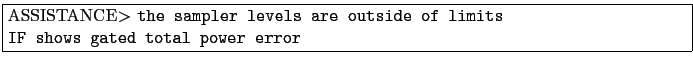 \fbox{\parbox{\boxwidth}{ASSISTANCE$>$
{\ttfamily the sampler levels are outside of limits
\\ \indent\indent IF shows gated total power error}}}