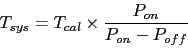 \begin{displaymath}
T_{sys} = T_{cal} \times \frac{P_{on}}{P_{on} - P_{off}}
\end{displaymath}