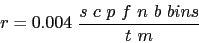 \begin{displaymath}
r = 0.004\ \frac{s\ c\ p\ f\ n\ b\ bins}{t\ m}
\end{displaymath}